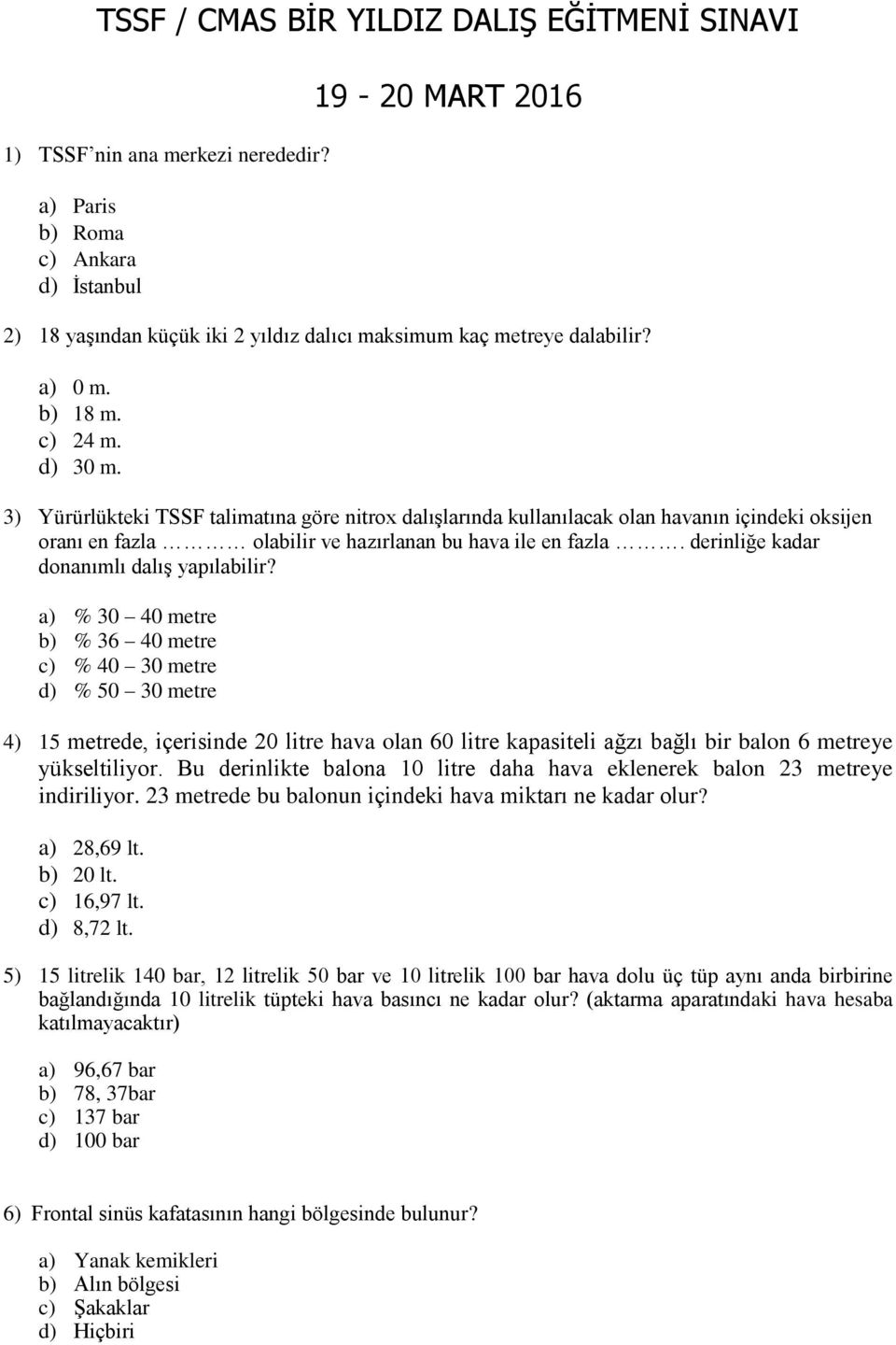 3) Yürürlükteki TSSF talimatına göre nitrox dalışlarında kullanılacak olan havanın içindeki oksijen oranı en fazla olabilir ve hazırlanan bu hava ile en fazla.