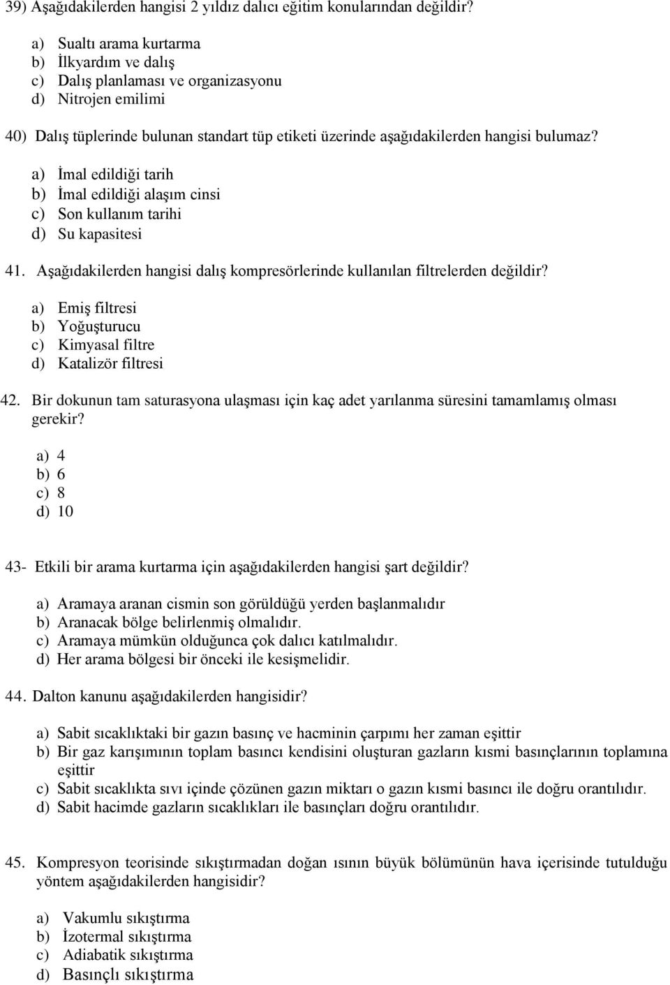 a) İmal edildiği tarih b) İmal edildiği alaşım cinsi c) Son kullanım tarihi d) Su kapasitesi 41. Aşağıdakilerden hangisi dalış kompresörlerinde kullanılan filtrelerden değildir?