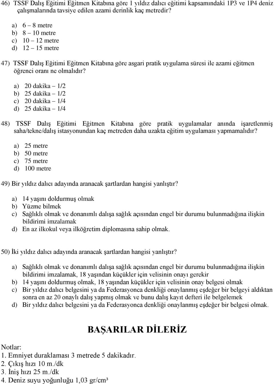 a) 20 dakika 1/2 b) 25 dakika 1/2 c) 20 dakika 1/4 d) 25 dakika 1/4 48) TSSF Dalış Eğitimi Eğitmen Kitabına göre pratik uygulamalar anında işaretlenmiş saha/tekne/dalış istasyonundan kaç metreden