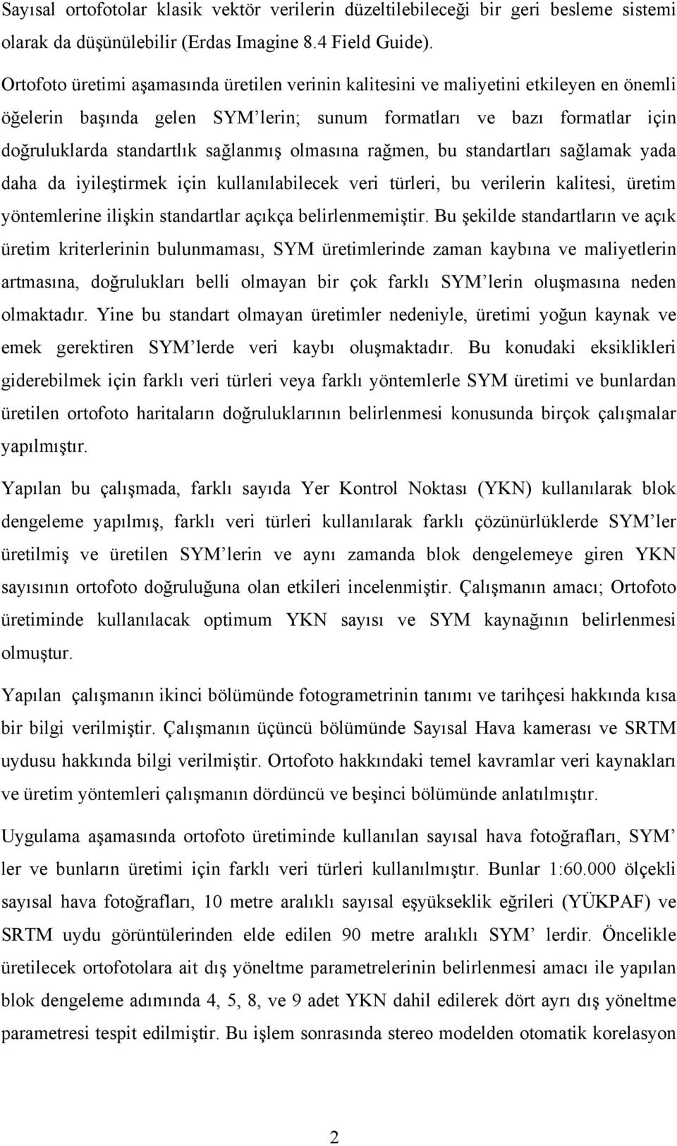 olmasına rağmen, bu standartları sağlamak yada daha da iyileştirmek için kullanılabilecek veri türleri, bu verilerin kalitesi, üretim yöntemlerine ilişkin standartlar açıkça belirlenmemiştir.