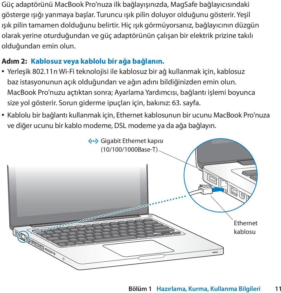 Yerleşik 802.11n Wi-Fi teknolojisi ile kablosuz bir ağ kullanmak için, kablosuz baz istasyonunun açık olduğundan ve ağın adını bildiğinizden emin olun.