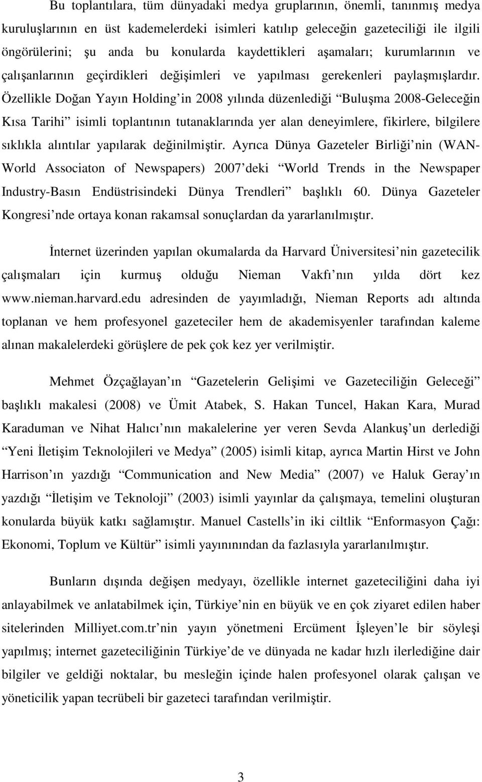 Özellikle Doğan Yayın Holding in 2008 yılında düzenlediği Buluşma 2008-Geleceğin Kısa Tarihi isimli toplantının tutanaklarında yer alan deneyimlere, fikirlere, bilgilere sıklıkla alıntılar yapılarak