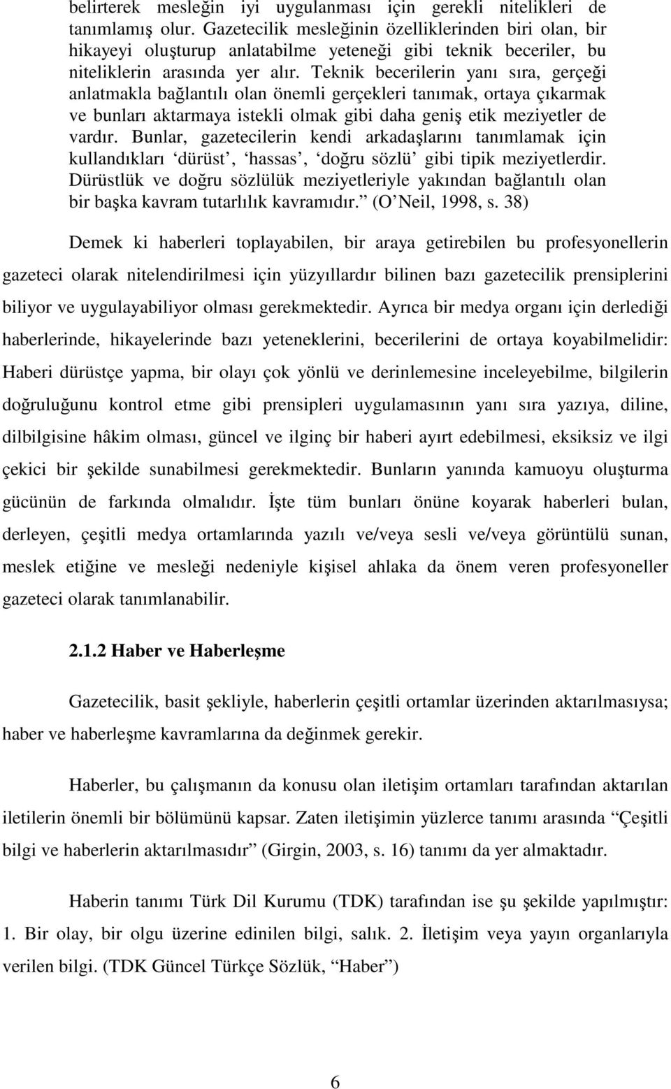 Teknik becerilerin yanı sıra, gerçeği anlatmakla bağlantılı olan önemli gerçekleri tanımak, ortaya çıkarmak ve bunları aktarmaya istekli olmak gibi daha geniş etik meziyetler de vardır.