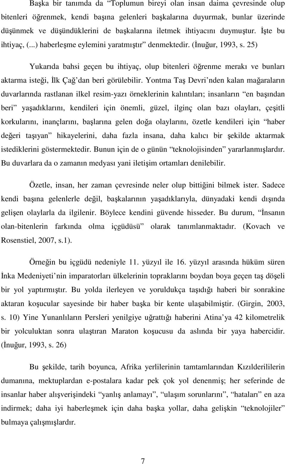 25) Yukarıda bahsi geçen bu ihtiyaç, olup bitenleri öğrenme merakı ve bunları aktarma isteği, Đlk Çağ dan beri görülebilir.