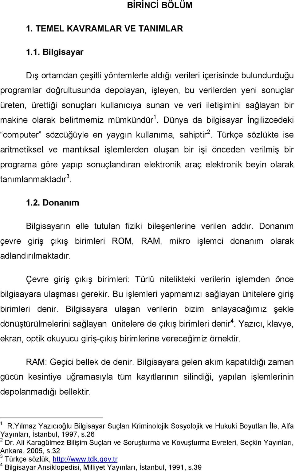 1. Bilgisayar Dış ortamdan çeşitli yöntemlerle aldığı verileri içerisinde bulundurduğu programlar doğrultusunda depolayan, işleyen, bu verilerden yeni sonuçlar üreten, ürettiği sonuçları kullanıcıya