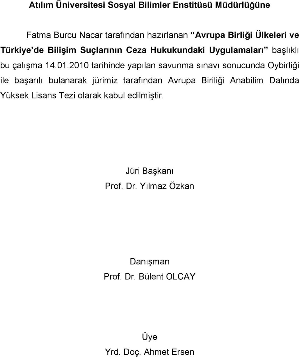 2010 tarihinde yapılan savunma sınavı sonucunda Oybirliği ile başarılı bulanarak jürimiz tarafından Avrupa Biriliği