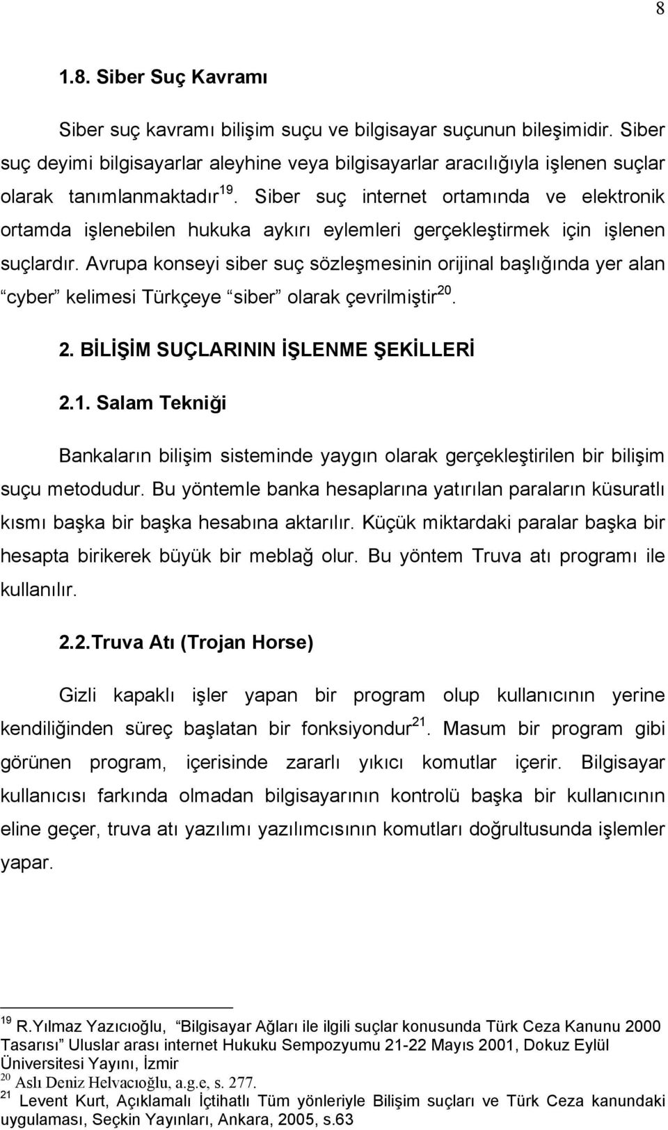 Siber suç internet ortamında ve elektronik ortamda işlenebilen hukuka aykırı eylemleri gerçekleştirmek için işlenen suçlardır.