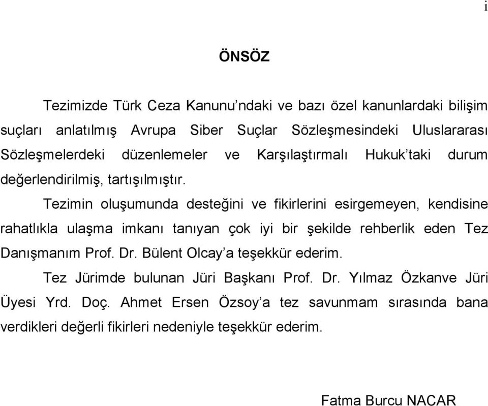 Tezimin oluşumunda desteğini ve fikirlerini esirgemeyen, kendisine rahatlıkla ulaşma imkanı tanıyan çok iyi bir şekilde rehberlik eden Tez Danışmanım Prof. Dr.