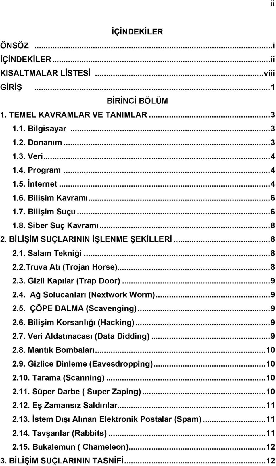 Gizli Kapılar (Trap Door)...9 2.4. Ağ Solucanları (Nextwork Worm)...9 2.5. ÇÖPE DALMA (Scavenging)...9 2.6. Bilişim Korsanlığı (Hacking)...9 2.7. Veri Aldatmacası (Data Didding)...9 2.8.