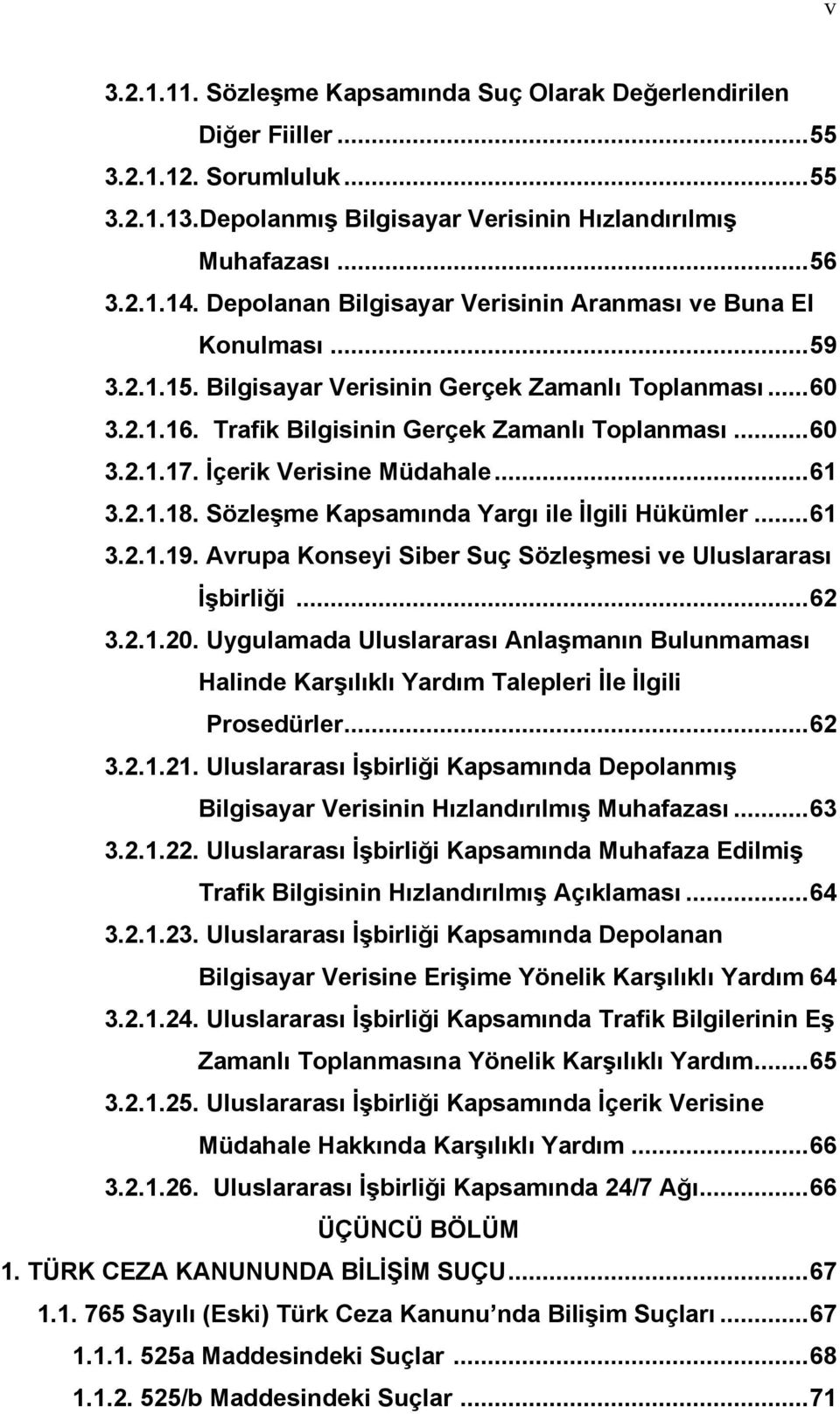 İçerik Verisine Müdahale...61 3.2.1.18. Sözleşme Kapsamında Yargı ile İlgili Hükümler...61 3.2.1.19. Avrupa Konseyi Siber Suç Sözleşmesi ve Uluslararası İşbirliği...62 3.2.1.20.