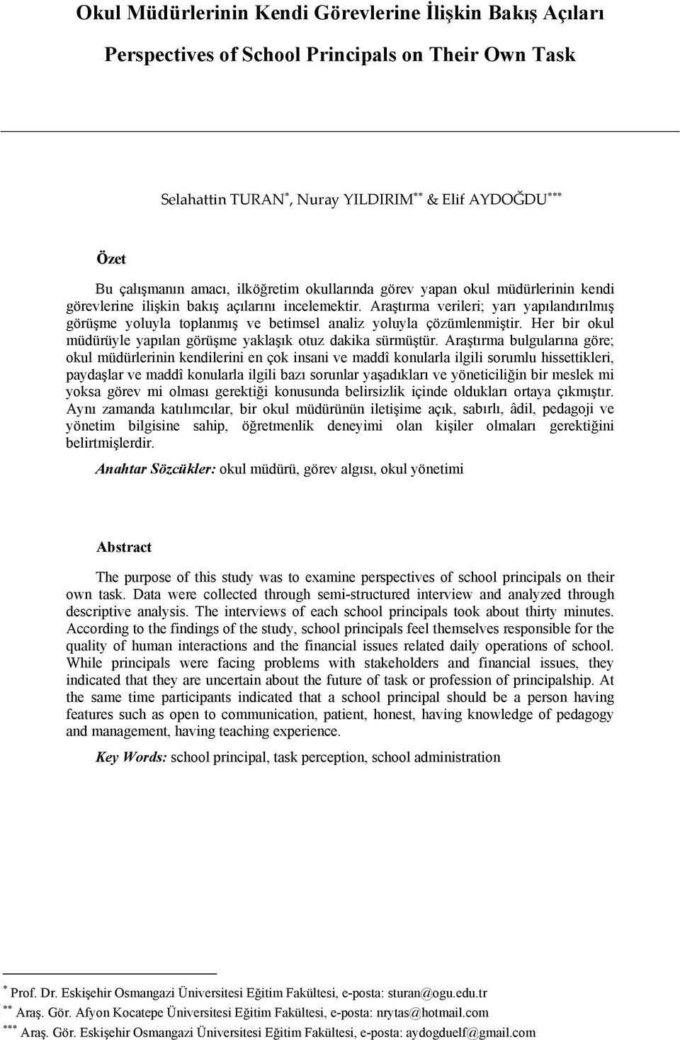 Araştırma verileri; yarı yapılandırılmış görüşme yoluyla toplanmış ve betimsel analiz yoluyla çözümlenmiştir. Her bir okul müdürüyle yapılan görüşme yaklaşık otuz dakika sürmüştür.