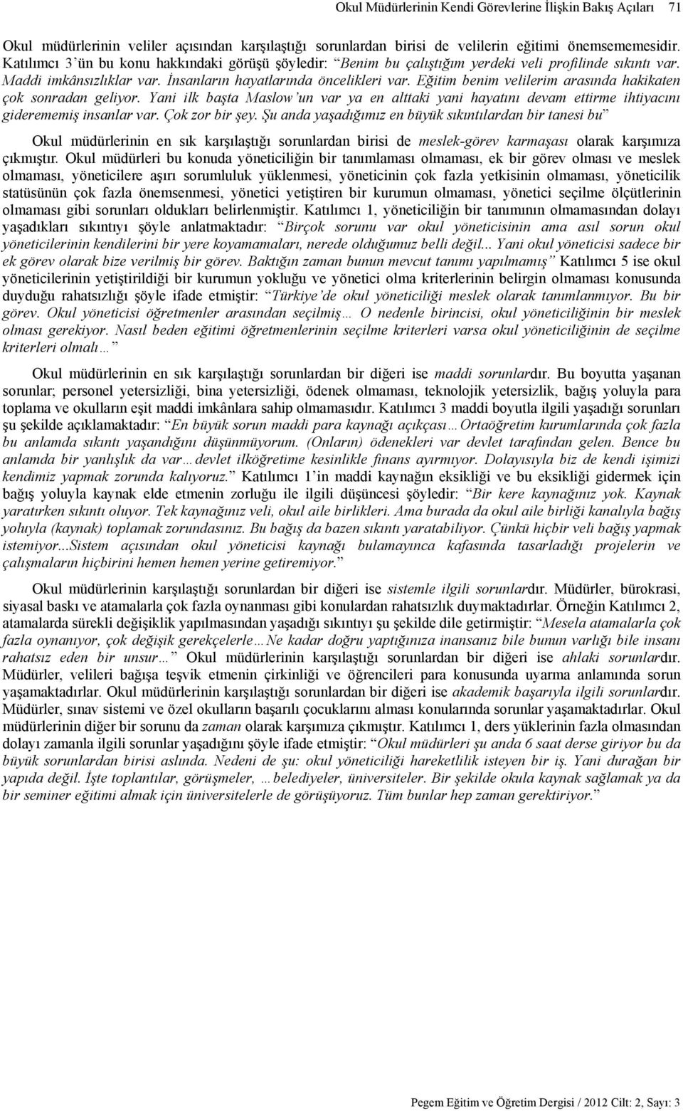 Eğitim benim velilerim arasında hakikaten çok sonradan geliyor. Yani ilk başta Maslow un var ya en alttaki yani hayatını devam ettirme ihtiyacını giderememiş insanlar var. Çok zor bir şey.