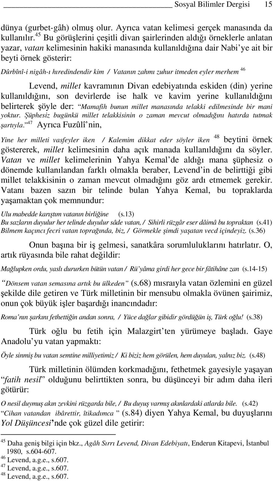 hıredindendir kim / Vatanın zahmı zuhur itmeden eyler merhem 46 Levend, millet kavramının Divan edebiyatında eskiden (din) yerine kullanıldığını, son devirlerde ise halk ve kavim yerine