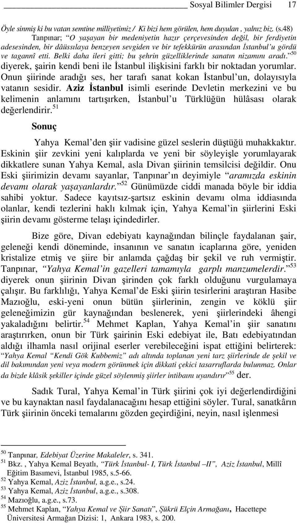 Belki daha ileri gitti; bu şehrin güzelliklerinde sanatın nizamını aradı. 50 diyerek, şairin kendi beni ile İstanbul ilişkisini farklı bir noktadan yorumlar.