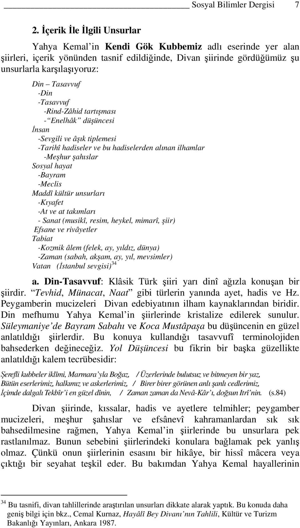 -Din -Tasavvuf -Rind-Zâhid tartışması - Enelhâk düşüncesi İnsan -Sevgili ve âşık tiplemesi -Tarihî hadiseler ve bu hadiselerden alınan ilhamlar -Meşhur şahıslar Sosyal hayat -Bayram -Meclis Maddî