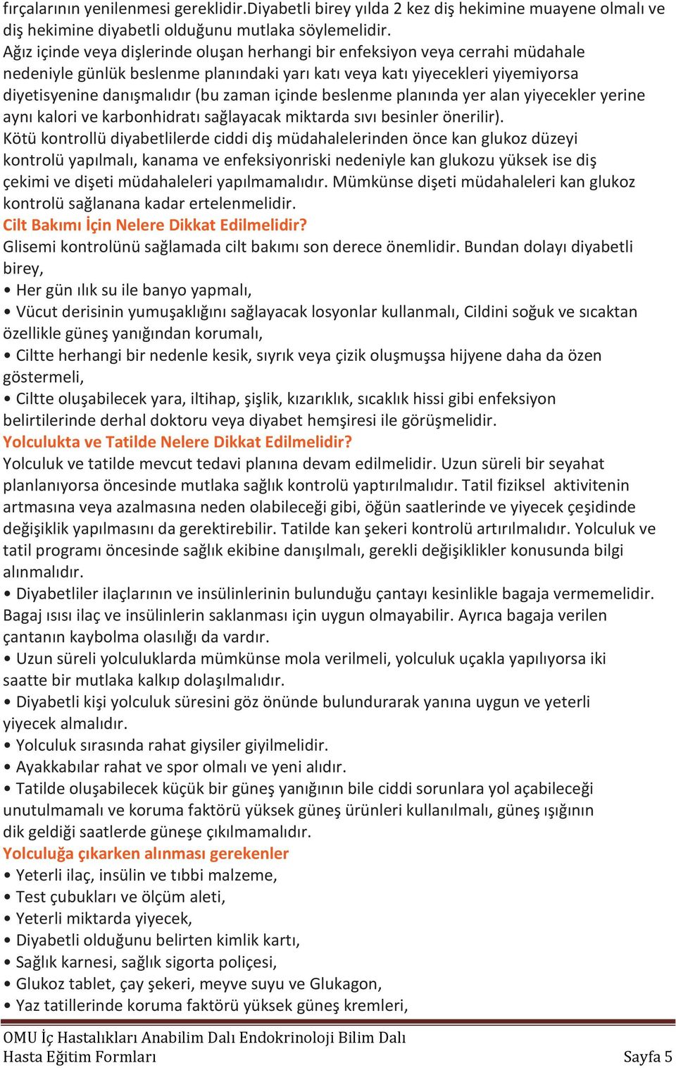 içinde beslenme planında yer alan yiyecekler yerine aynı kalori ve karbonhidratı sağlayacak miktarda sıvı besinler önerilir).