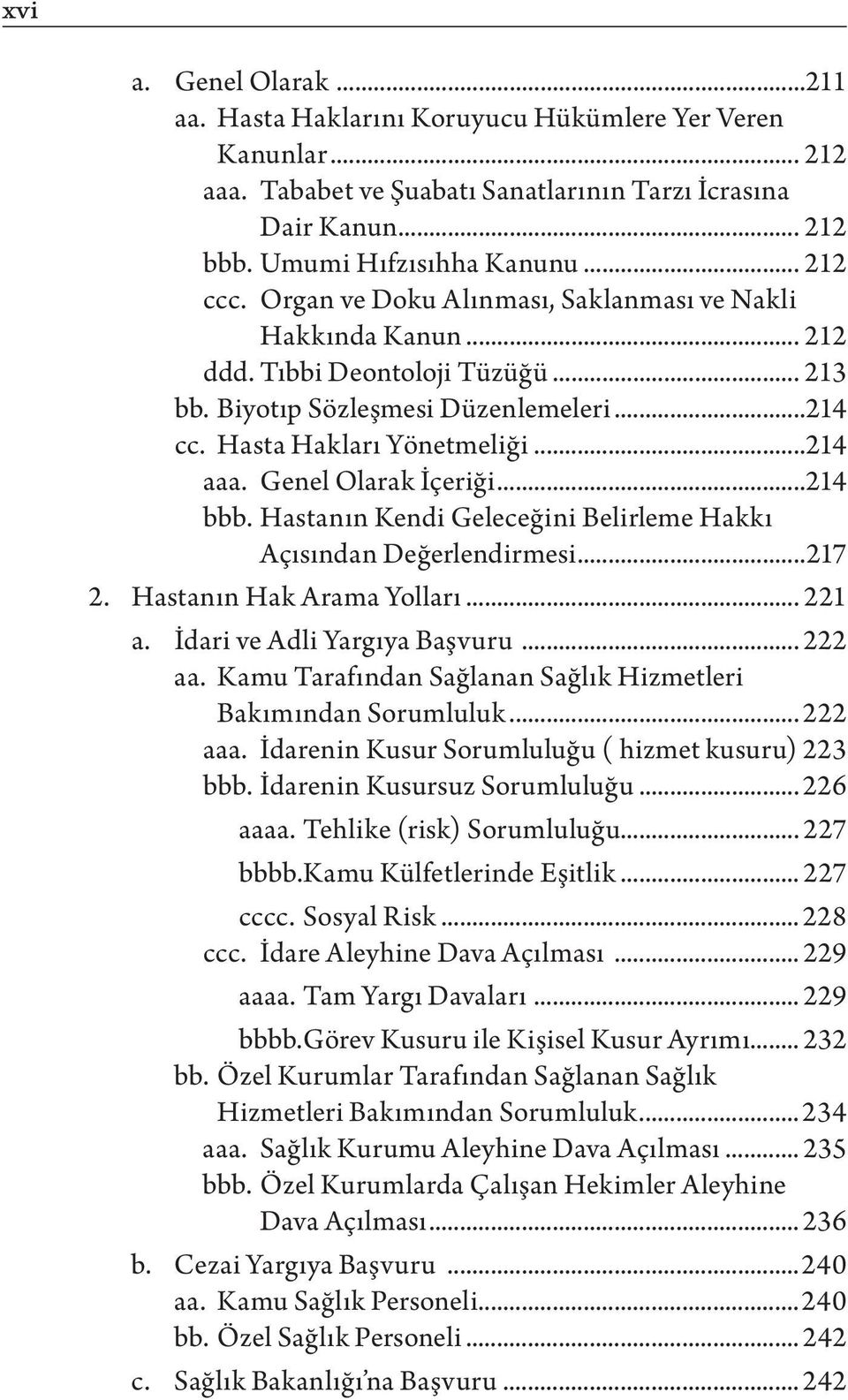 Genel Olarak İçeriği...214 bbb. Hastanın Kendi Geleceğini Belirleme Hakkı Açısından Değerlendirmesi...217 2. Hastanın Hak Arama Yolları... 221 a. İdari ve Adli Yargıya Başvuru... 222 aa.