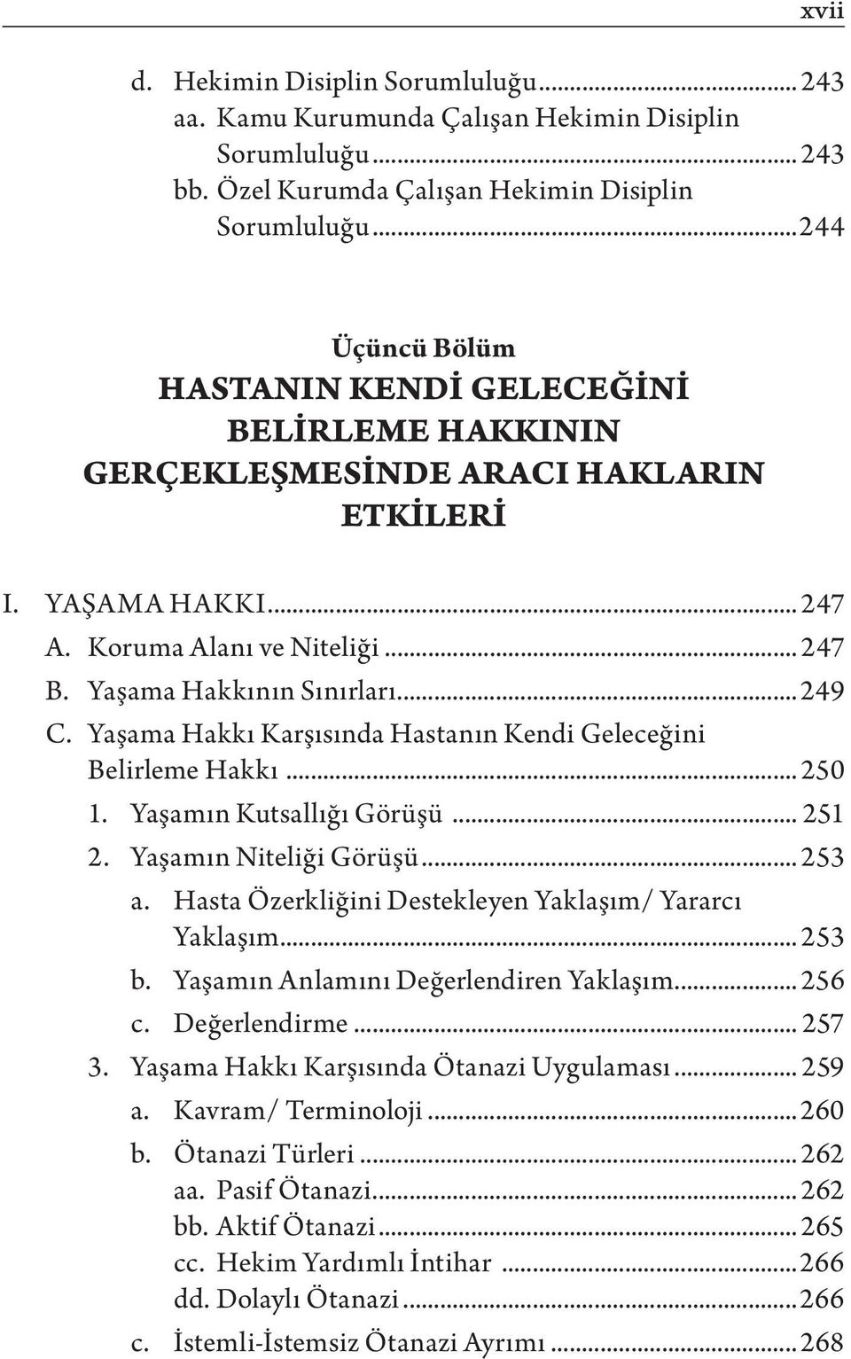 Yaşama Hakkı Karşısında Hastanın Kendi Geleceğini Belirleme Hakkı... 250 1. Yaşamın Kutsallığı Görüşü... 251 2. Yaşamın Niteliği Görüşü... 253 a.