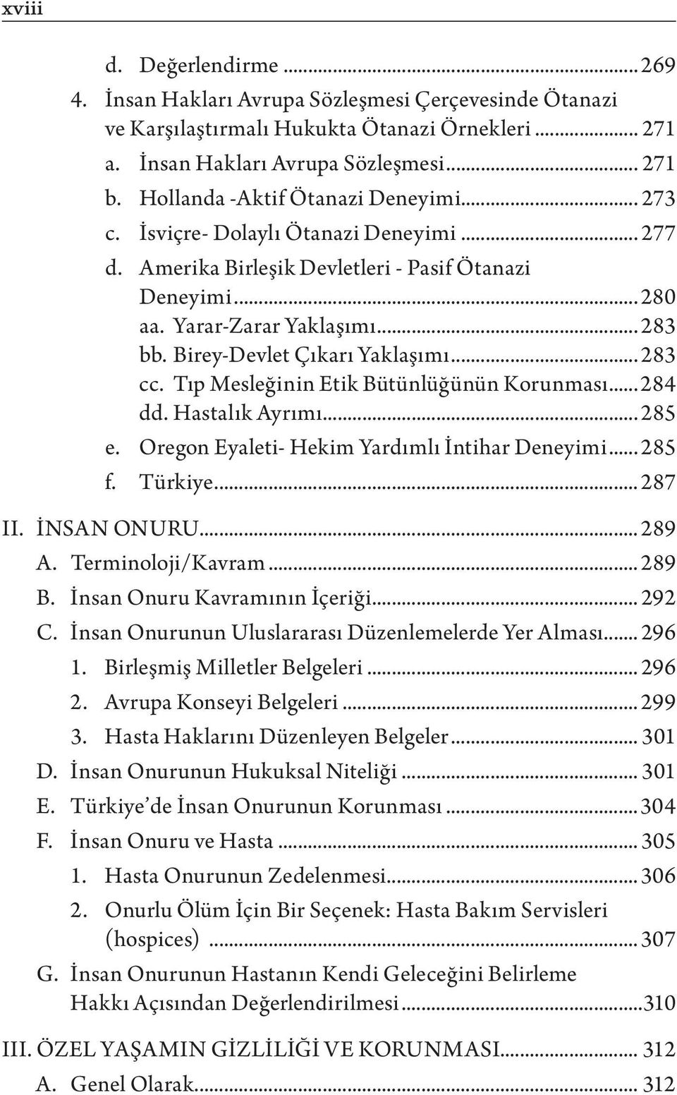 Birey-Devlet Çıkarı Yaklaşımı... 283 cc. Tıp Mesleğinin Etik Bütünlüğünün Korunması...284 dd. Hastalık Ayrımı... 285 e. Oregon Eyaleti- Hekim Yardımlı İntihar Deneyimi... 285 f. Türkiye... 287 II.