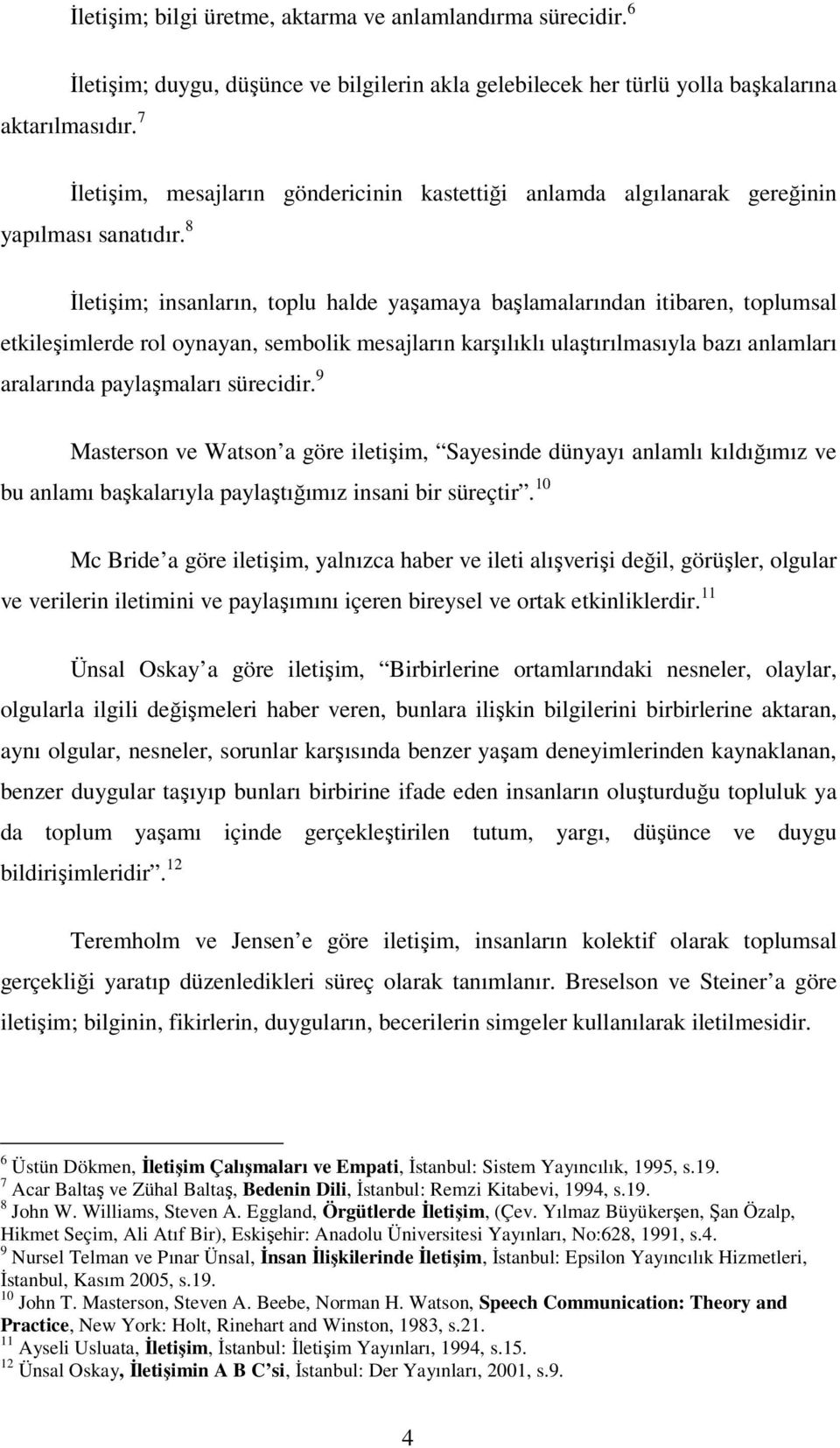 8 İletişim; insanların, toplu halde yaşamaya başlamalarından itibaren, toplumsal etkileşimlerde rol oynayan, sembolik mesajların karşılıklı ulaştırılmasıyla bazı anlamları aralarında paylaşmaları