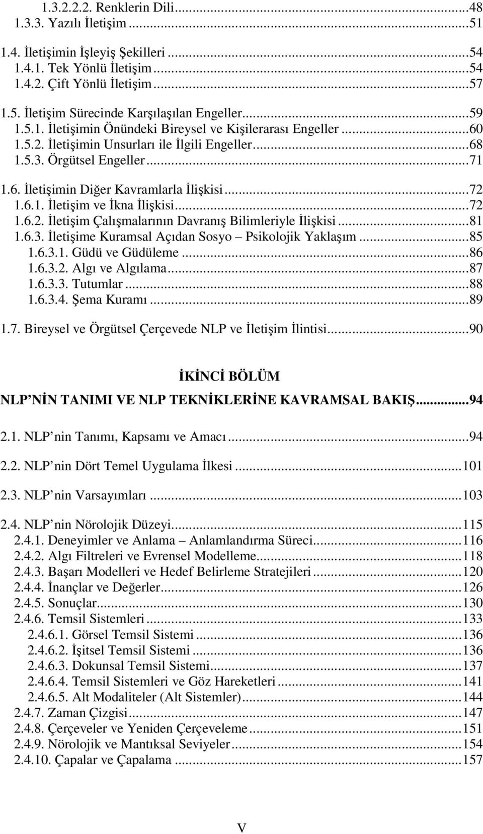 ..72 1.6.1. İletişim ve İkna İlişkisi...72 1.6.2. İletişim Çalışmalarının Davranış Bilimleriyle İlişkisi...81 1.6.3. İletişime Kuramsal Açıdan Sosyo Psikolojik Yaklaşım...85 1.6.3.1. Güdü ve Güdüleme.