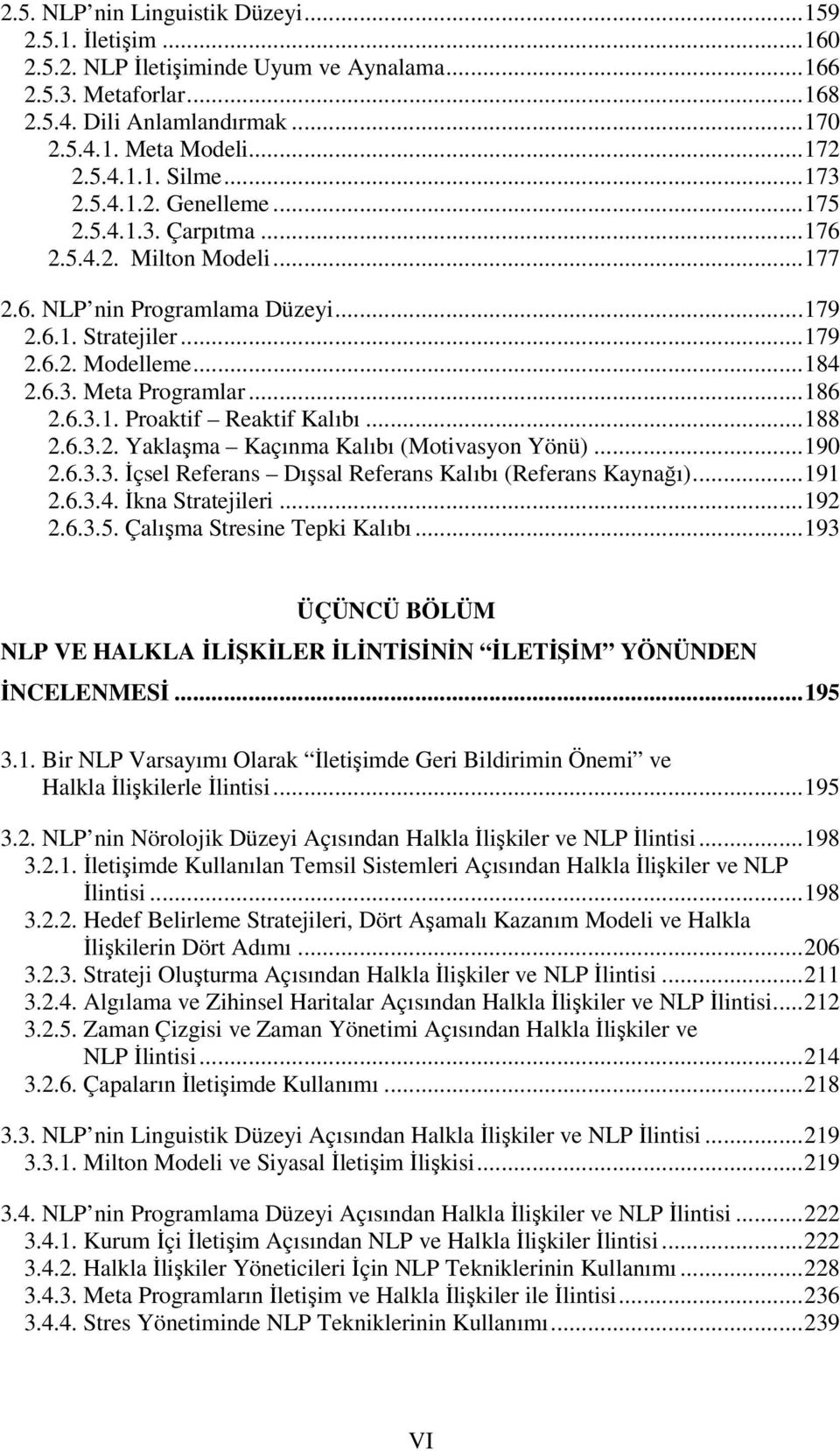 ..186 2.6.3.1. Proaktif Reaktif Kalıbı...188 2.6.3.2. Yaklaşma Kaçınma Kalıbı (Motivasyon Yönü)...190 2.6.3.3. İçsel Referans Dışsal Referans Kalıbı (Referans Kaynağı)...191 2.6.3.4.