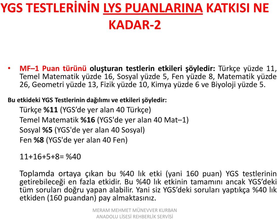 Bu etkideki YGS Testlerinin dağılımı ve etkileri şöyledir: Türkçe %11 (YGS de yer alan 40 Türkçe) Temel Matematik %16 (YGS'de yer alan 40 Mat 1) Sosyal %5 (YGS'de yer alan 40 Sosyal) Fen %8