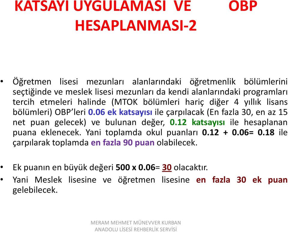 06 ek katsayısı ile çarpılacak (En fazla 30, en az 15 net puan gelecek) ve bulunan değer, 0.12 katsayısı ile hesaplanan puana eklenecek.