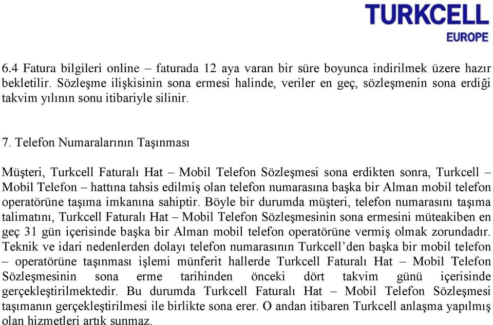 Telefon Numaralarının Taşınması Müşteri, Turkcell Faturalı Hat Mobil Telefon Sözleşmesi sona erdikten sonra, Turkcell Mobil Telefon hattına tahsis edilmiş olan telefon numarasına başka bir Alman