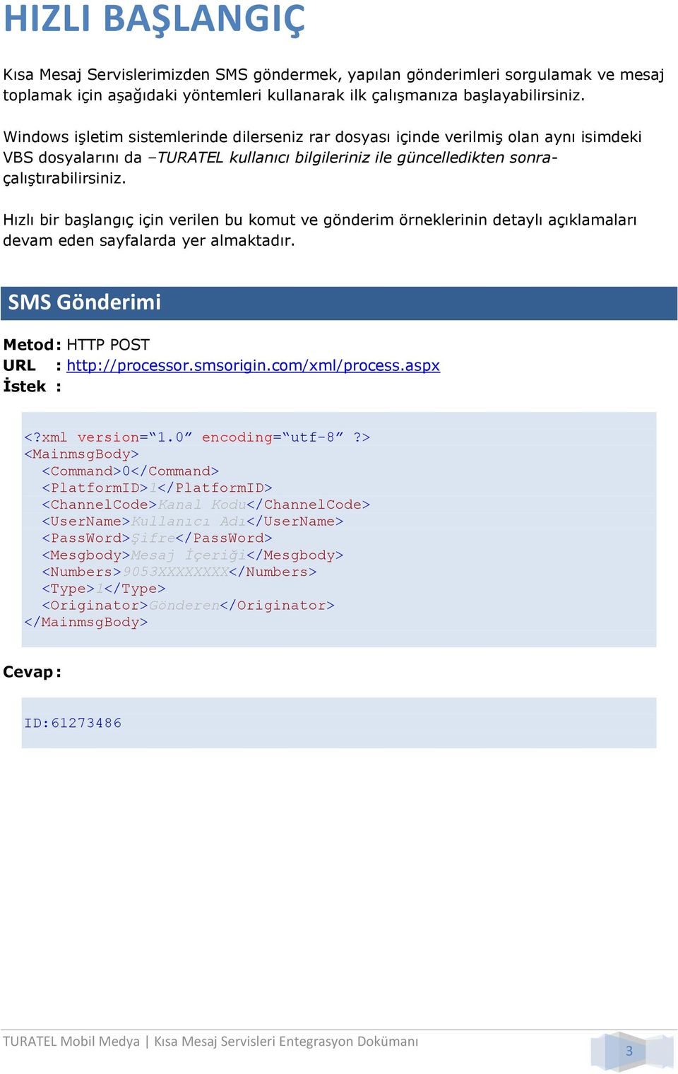 Hızlı bir başlangıç için verilen bu komut ve gönderim örneklerinin detaylı açıklamaları devam eden sayfalarda yer almaktadır. SMS Gönderimi Metod : HTTP POST URL : http://processor.smsorigin.