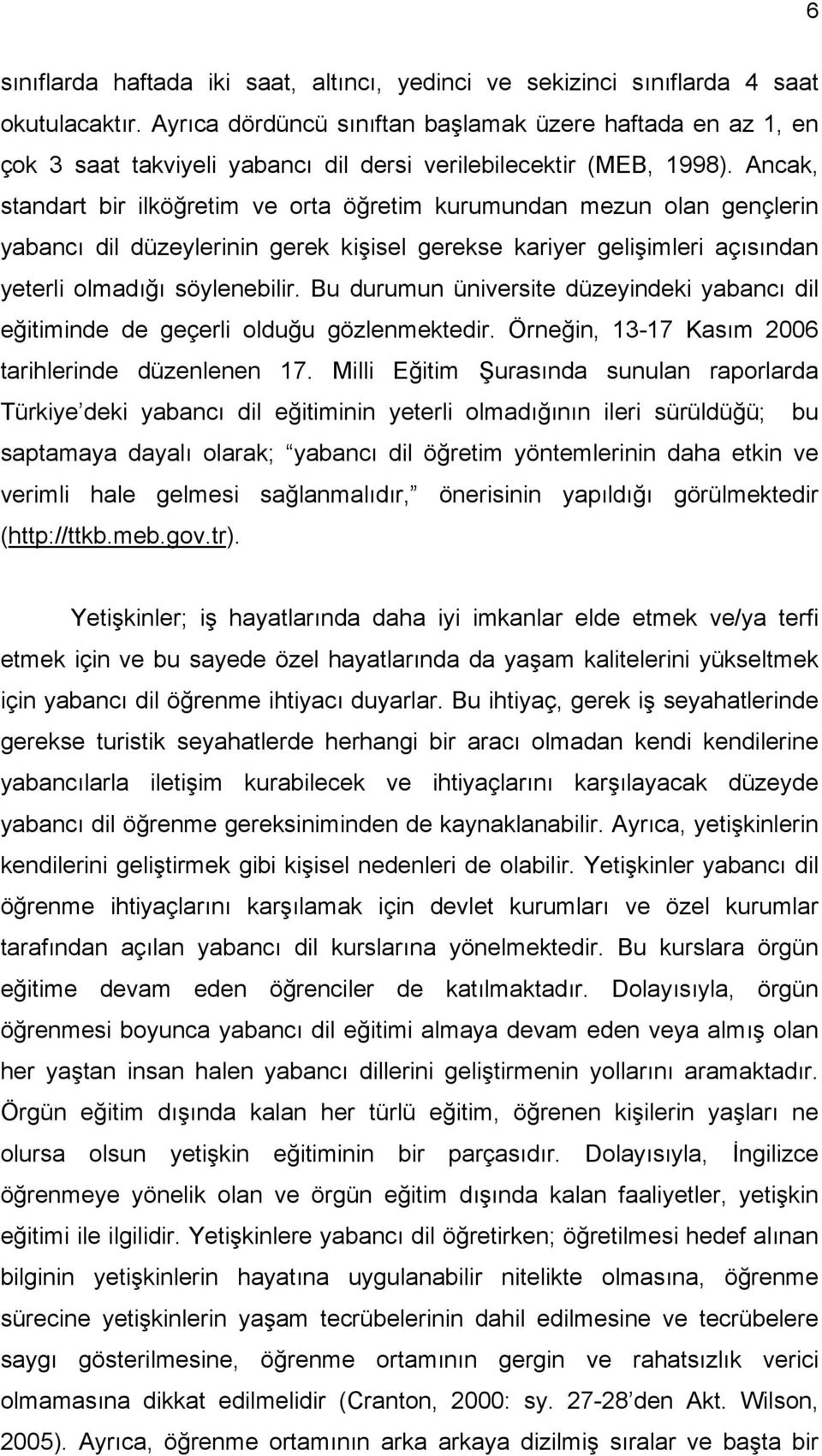 Ancak, standart bir ilköğretim ve orta öğretim kurumundan mezun olan gençlerin yabancı dil düzeylerinin gerek kişisel gerekse kariyer gelişimleri açısından yeterli olmadığı söylenebilir.