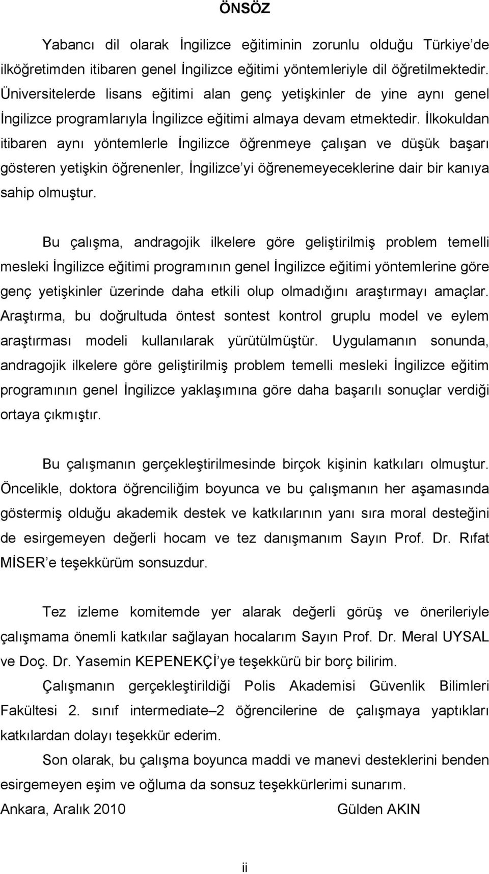 İlkokuldan itibaren aynı yöntemlerle İngilizce öğrenmeye çalışan ve düşük başarı gösteren yetişkin öğrenenler, İngilizce yi öğrenemeyeceklerine dair bir kanıya sahip olmuştur.