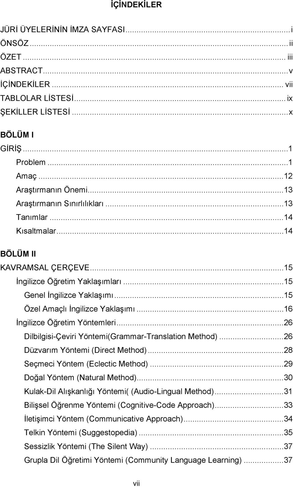 .. 15 Özel Amaçlı İngilizce Yaklaşımı... 16 İngilizce Öğretim Yöntemleri... 26 Dilbilgisi-Çeviri Yöntemi(Grammar-Translation Method)... 26 Düzvarım Yöntemi (Direct Method).