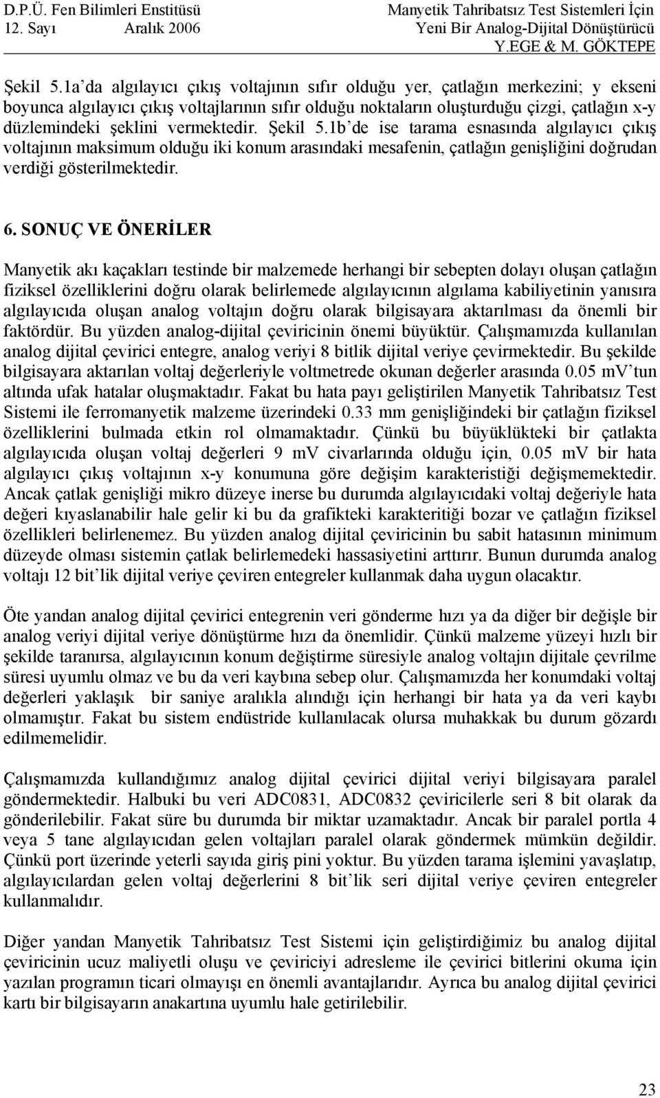 vermektedir. 1b de ise tarama esnasında algılayıcı çıkış voltajının maksimum olduğu iki konum arasındaki mesafenin, çatlağın genişliğini doğrudan verdiği gösterilmektedir. 6.