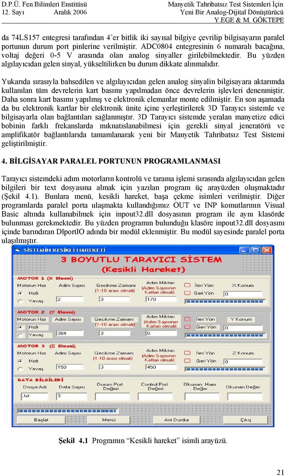 Yukarıda sırasıyla bahsedilen ve algılayıcıdan gelen analog sinyalin bilgisayara aktarımda kullanılan tüm devrelerin kart basımı yapılmadan önce devrelerin işlevleri denenmiştir.