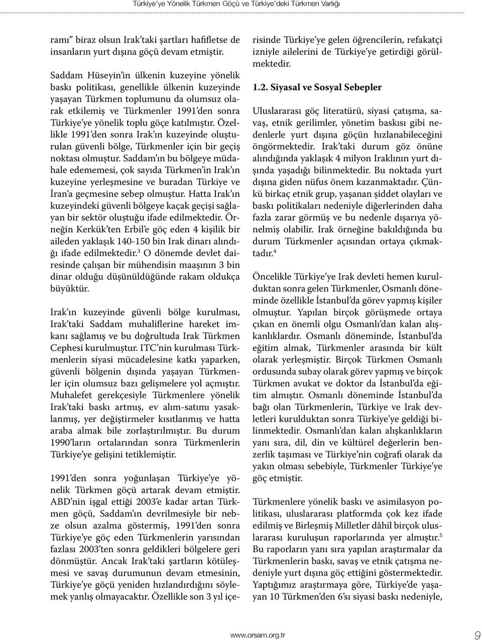 göçe katılmıştır. Özellikle 1991 den sonra Irak ın kuzeyinde oluşturulan güvenli bölge, Türkmenler için bir geçiş noktası olmuştur.