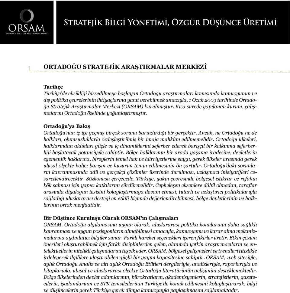 Kısa sürede yapılanan kurum, çalışmalarını Ortadoğu özelinde yoğunlaştırmıştır. Ortadoğu ya Bakış Ortadoğu nun iç içe geçmiş birçok sorunu barındırdığı bir gerçektir.