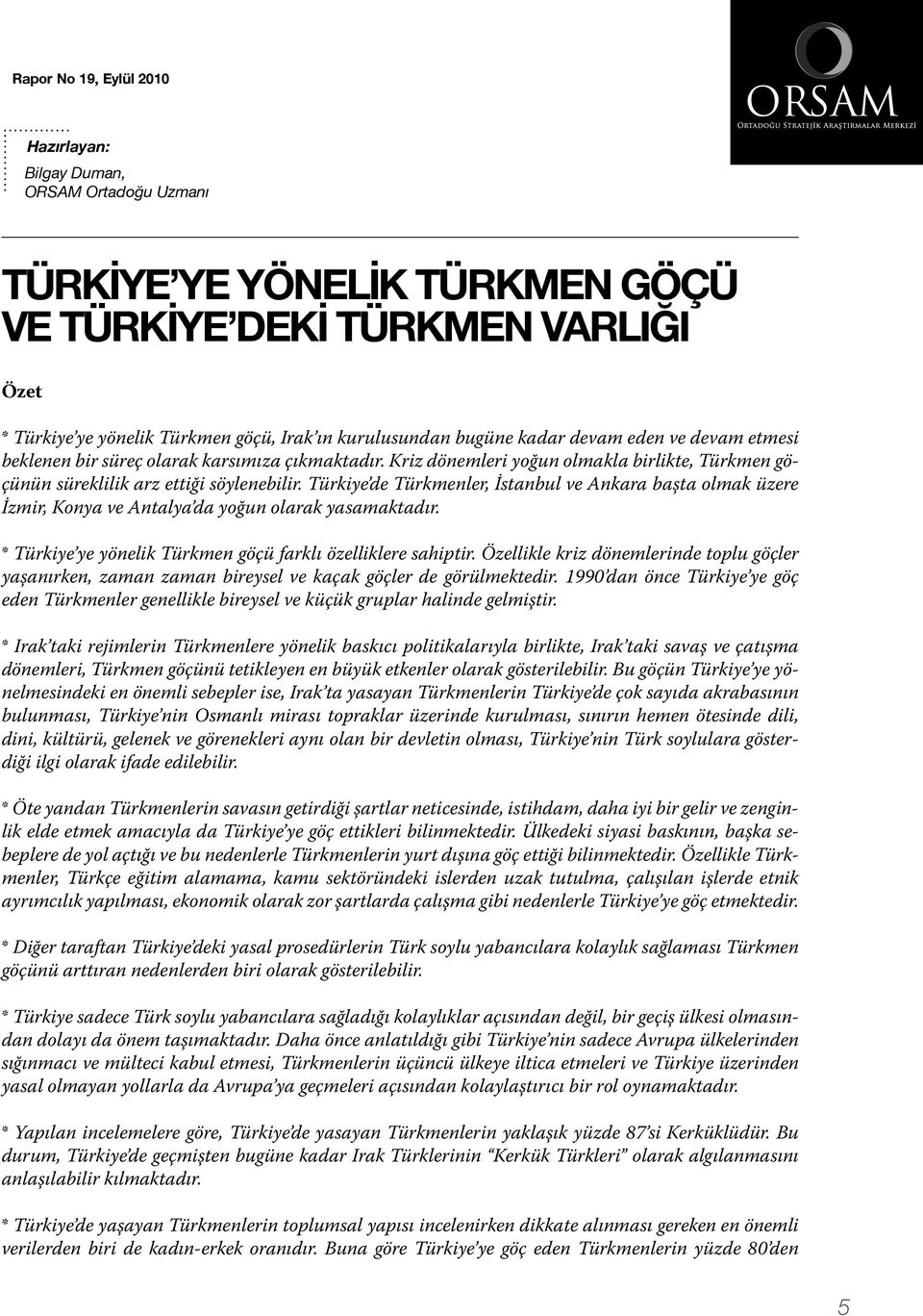 Türkiye de Türkmenler, İstanbul ve Ankara başta olmak üzere İzmir, Konya ve Antalya da yoğun olarak yasamaktadır. * Türkiye ye yönelik Türkmen göçü farklı özelliklere sahiptir.
