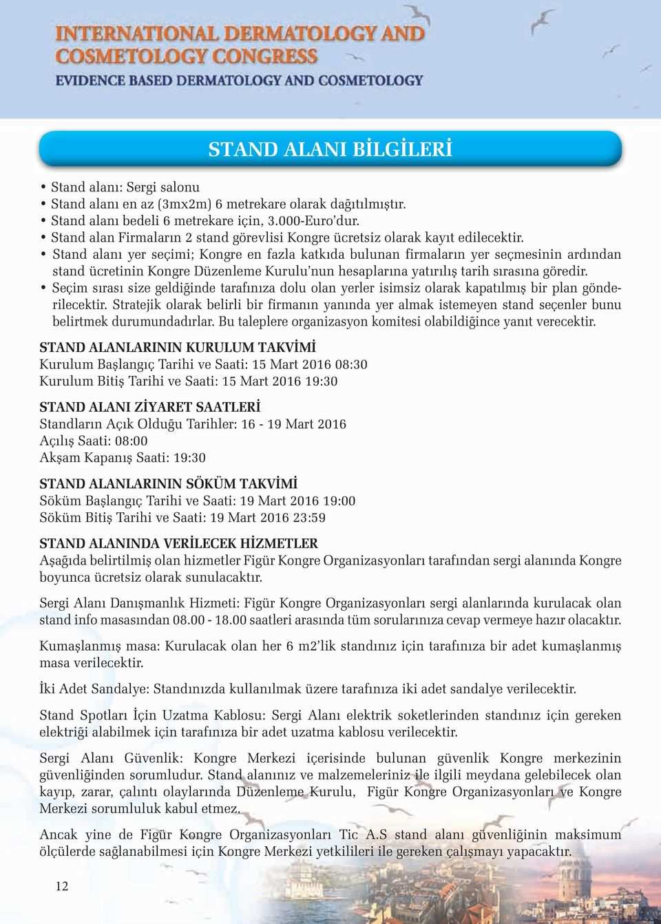 Stand alanı yer seçimi; Kongre en fazla katkıda bulunan firmaların yer seçmesinin ardından stand ücretinin Kongre Düzenleme Kurulu nun hesaplarına yatırılış tarih sırasına göredir.