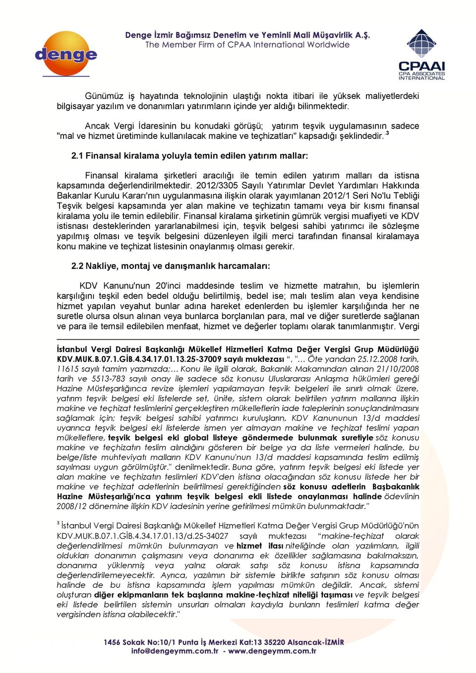 1 Finansal kiralama yoluyla temin edilen yatırım mallar: Finansal kiralama şirketleri aracılığı ile temin edilen yatırım malları da istisna kapsamında değerlendirilmektedir.