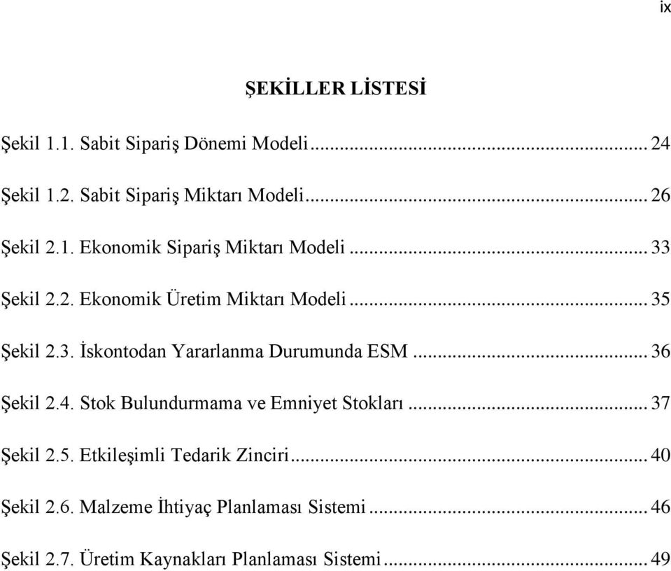 .. 36 Şekil 2.4. Stok Bulundurmama ve Emniyet Stokları... 37 Şekil 2.5. Etkileşimli Tedarik Zinciri... 40 Şekil 2.6. Malzeme İhtiyaç Planlaması Sistemi.