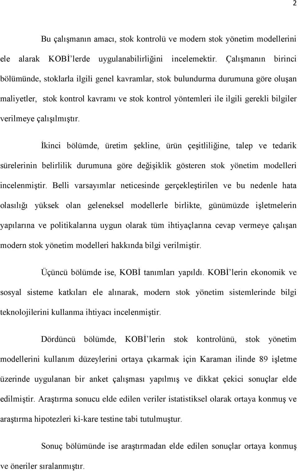 çalışılmıştır. İkinci bölümde, üretim şekline, ürün çeşitliliğine, talep ve tedarik sürelerinin belirlilik durumuna göre değişiklik gösteren stok yönetim modelleri incelenmiştir.