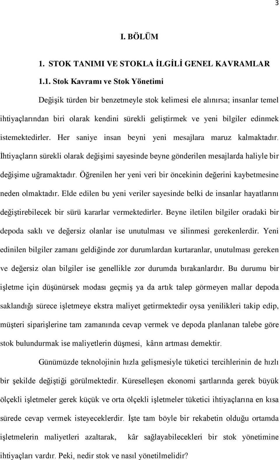 1. Stok Kavramı ve Stok Yönetimi Değişik türden bir benzetmeyle stok kelimesi ele alınırsa; insanlar temel ihtiyaçlarından biri olarak kendini sürekli geliştirmek ve yeni bilgiler edinmek