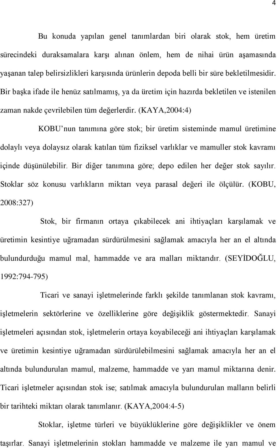 (KAYA,2004:4) KOBU nun tanımına göre stok; bir üretim sisteminde mamul üretimine dolaylı veya dolaysız olarak katılan tüm fiziksel varlıklar ve mamuller stok kavramı içinde düşünülebilir.