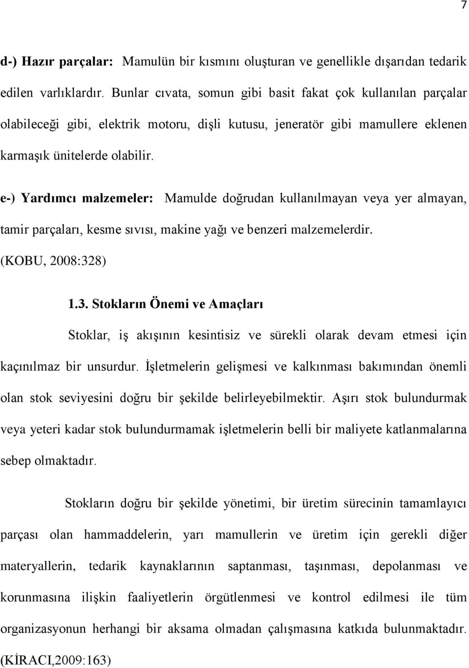 e-) Yardımcı malzemeler: Mamulde doğrudan kullanılmayan veya yer almayan, tamir parçaları, kesme sıvısı, makine yağı ve benzeri malzemelerdir. (KOBU, 2008:32