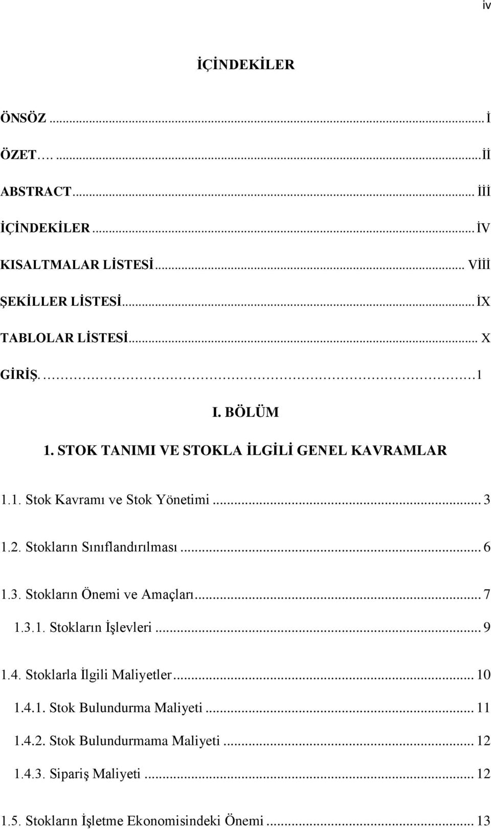 Stokların Sınıflandırılması... 6 1.3. Stokların Önemi ve Amaçları... 7 1.3.1. Stokların İşlevleri... 9 1.4. Stoklarla İlgili Maliyetler.