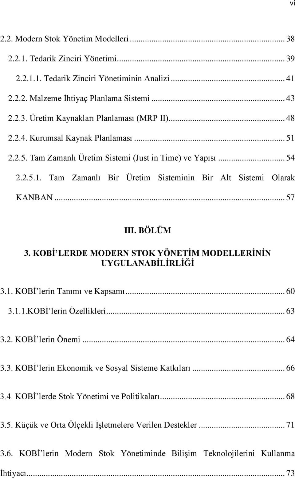 BÖLÜM 3. KOBİ LERDE MODERN STOK YÖNETİM MODELLERİNİN UYGULANABİLİRLİĞİ 3.1. KOBİ lerin Tanımı ve Kapsamı... 60 3.1.1.KOBİ lerin Özellikleri... 63 3.2. KOBİ lerin Önemi... 64 3.3. KOBİ lerin Ekonomik ve Sosyal Sisteme Katkıları.