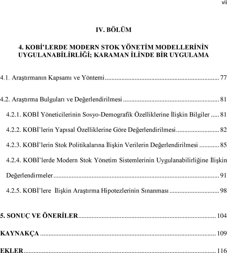 .. 82 4.2.3. KOBİ lerin Stok Politikalarına İlişkin Verilerin Değerlendirilmesi... 85 4.2.4. KOBİ lerde Modern Stok Yönetim Sistemlerinin Uygulanabilirliğine İlişkin Değerlendirmeler.