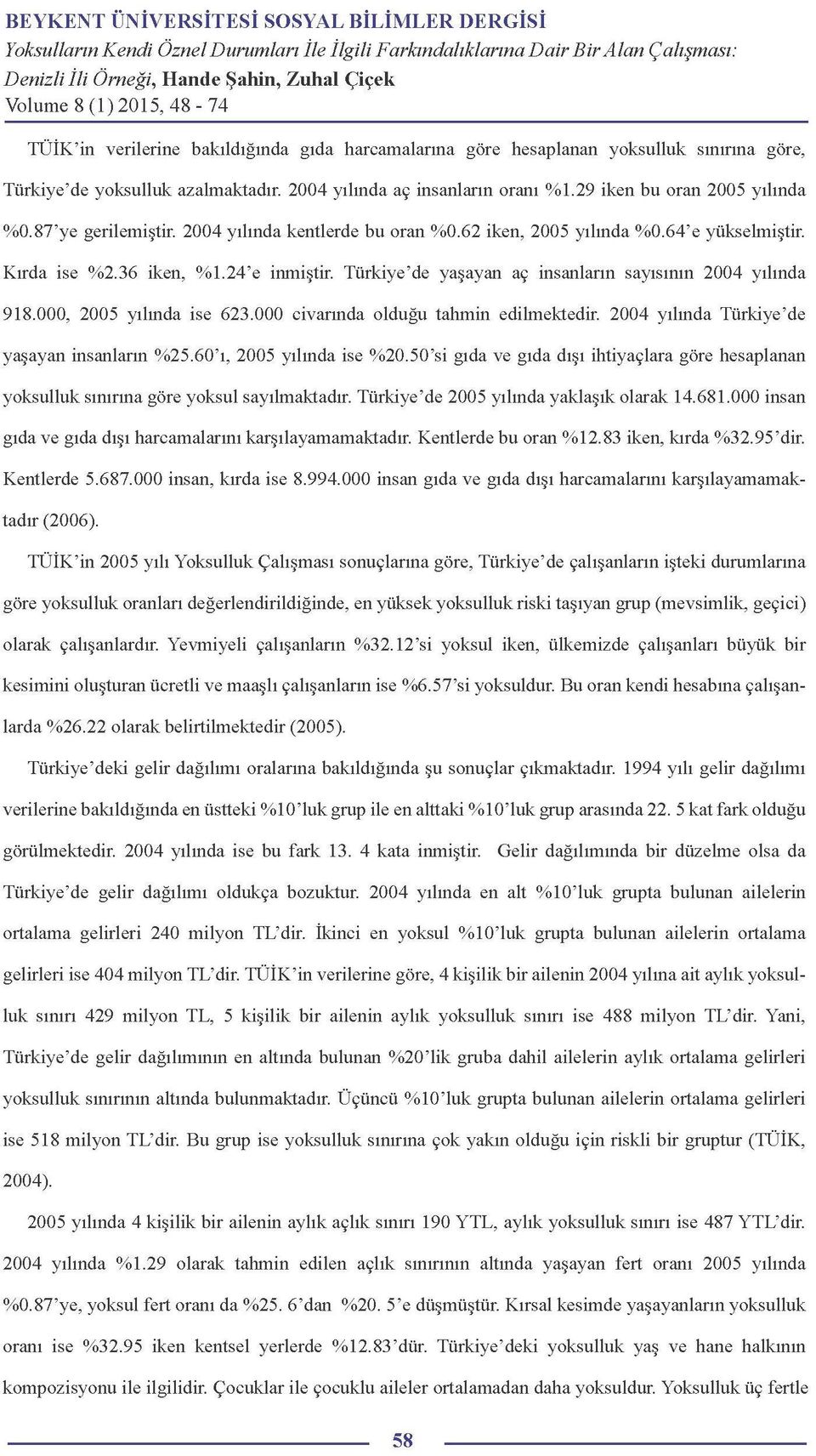 000, 2005 yılında ise 623.000 civarında olduğu tahmin edilmektedir. 2004 yılında Türkiye'de yaşayan insanların %25.60'ı, 2005 yılında ise %20.