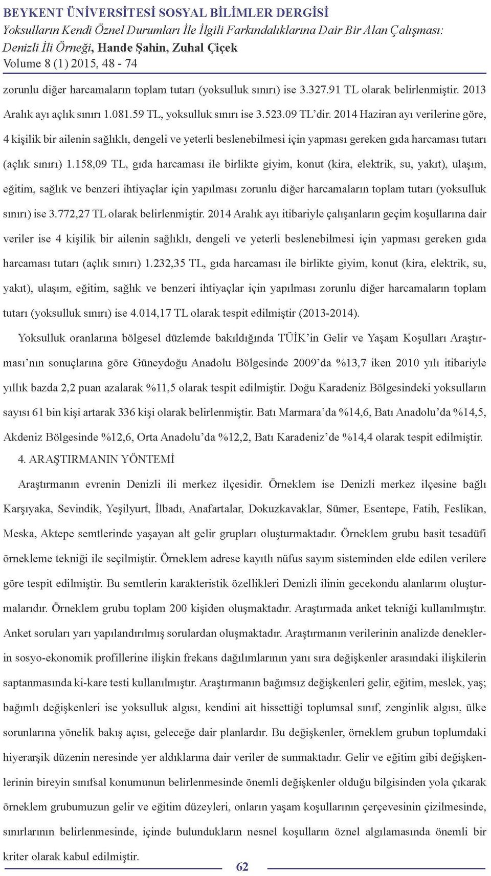 158,09 TL, gıda harcaması ile birlikte giyim, konut (kira, elektrik, su, yakıt), ulaşım, eğitim, sağlık ve benzeri ihtiyaçlar için yapılması zorunlu diğer harcamaların toplam tutarı (yoksulluk